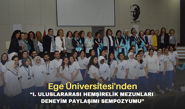 Ege Üniversitesi'nden "I. Uluslararası Hemşirelik Mezunları Deneyim ...