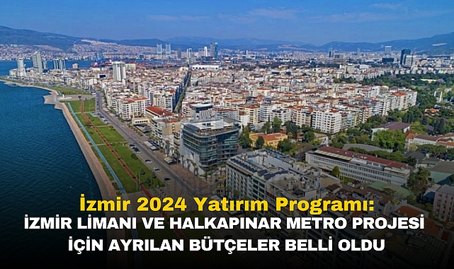 Izmir 2024 Yatirim Programi Liman Halkapinar Metro Butc E 8085 